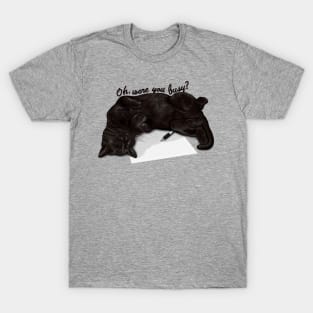 Oh, were you busy? - Black cats are badass. cute, quote, funny T-Shirt